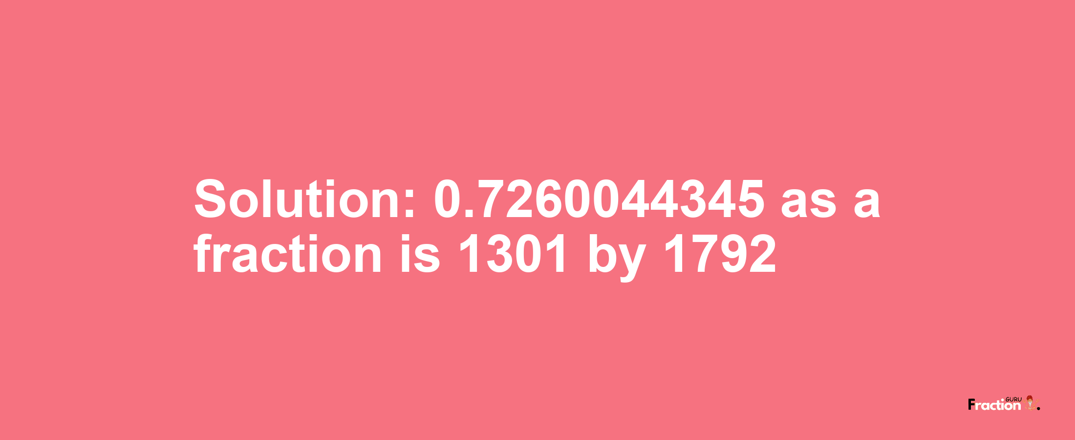 Solution:0.7260044345 as a fraction is 1301/1792